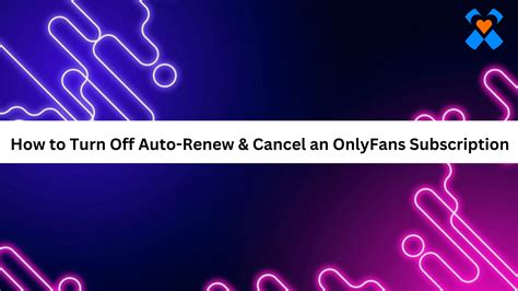 onlyfans how to turn off auto renew|Learn How to Disable Auto Renewal on OnlyFans for Hassle